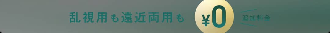 乱視用も遠近両用も ¥0 追加料金